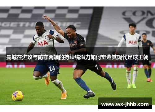 曼城在进攻与防守两端的持续统治力如何塑造其现代足球王朝