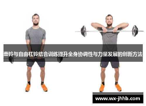 壶铃与自由杠铃结合训练提升全身协调性与力量发展的创新方法